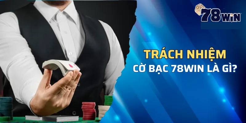Chơi Có Trách Nhiệm 4 Cam kết của 78win với cá cược có trách nhiệm